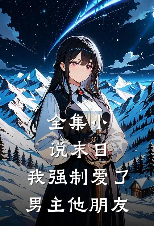 全集末日,我强制爱了男主他朋友结局