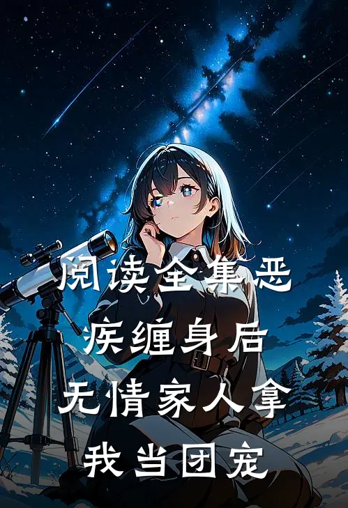 阅读全集恶疾缠身后，无情家人拿我当团宠