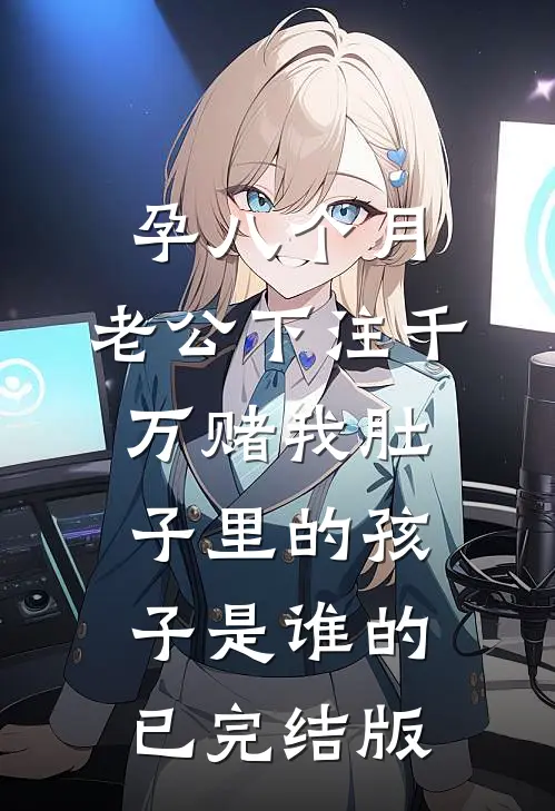 孕八个月，老公下注千万赌我肚子里的孩子是谁的已完结版