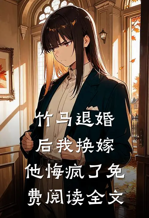竹马退婚后我换嫁,他悔疯了免费阅读全文无弹窗