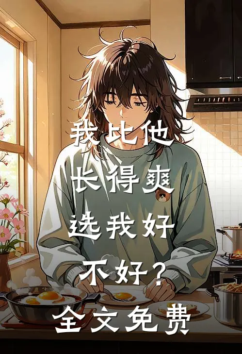 我比他长得爽,选我好不好?全文免费