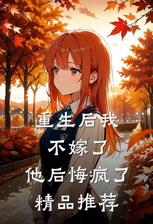 重生后我不嫁了,他后悔疯了精品推荐在线阅读