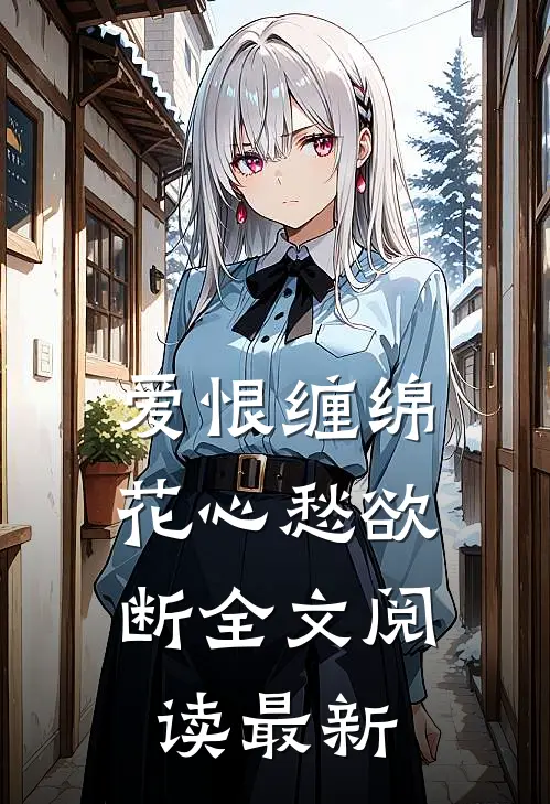 爱恨缠绵,花心愁欲断全文阅读最新
