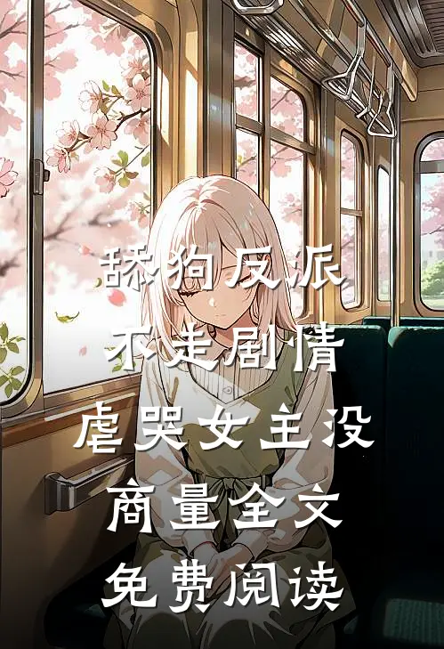 舔狗反派不走剧情，虐哭女主没商量全文免费阅读