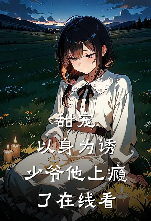 甜宠以身为诱,少爷他上瘾了在线看免费