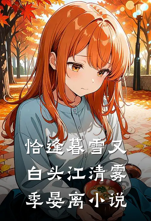 恰逢暮雪又白头江清雾季晏离小说