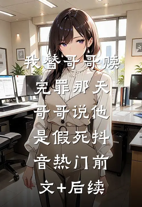 我替哥哥赎完罪那天，哥哥说他是假死抖音热门前文+后续
