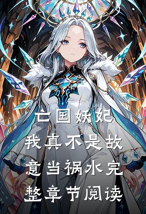 亡国妖妃,我真不是故意当祸水完整章节阅读免费