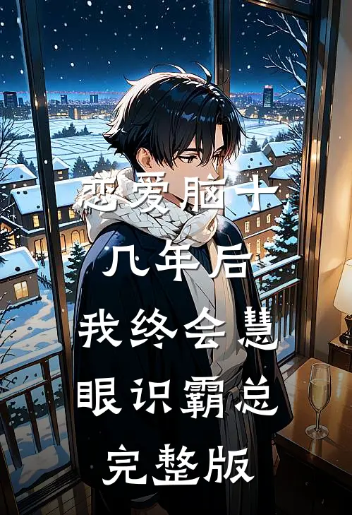 恋爱脑十几年后，我终会慧眼识霸总完整版