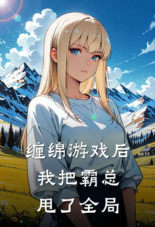 缠绵游戏后,我把霸总甩了全局