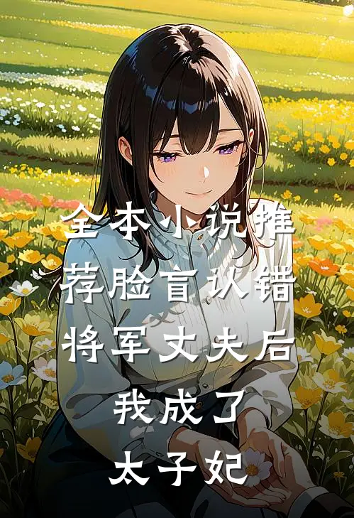 全本小说推荐脸盲认错将军丈夫后，我成了太子妃