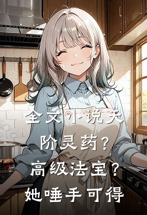 全文小说天阶灵药？高级法宝？她唾手可得