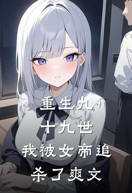 重生九十九世,我被女帝追杀了爽文推荐
