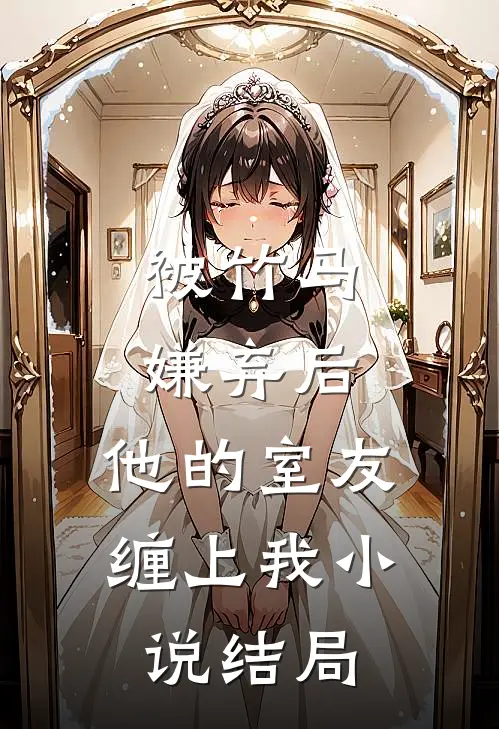 被竹马嫌弃后,他的室友缠上我结局怎么样