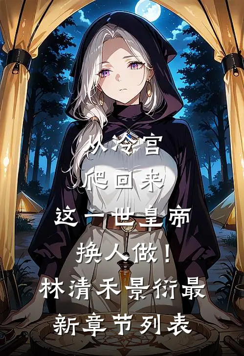 从冷宫爬回来，这一世皇帝换人做！林清禾景衍最新章节列表
