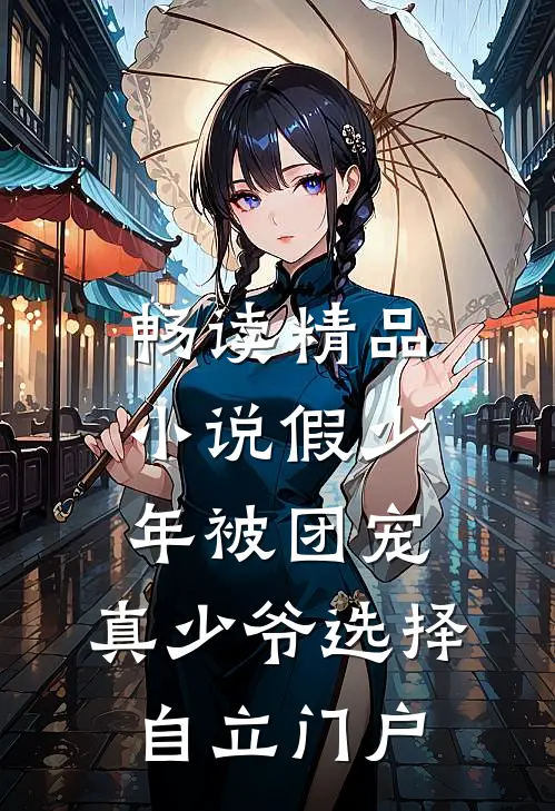 畅读精品小说假少年被团宠，真少爷选择自立门户