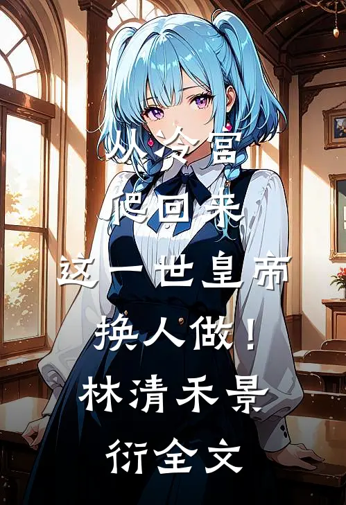 从冷宫爬回来，这一世皇帝换人做！林清禾景衍全文