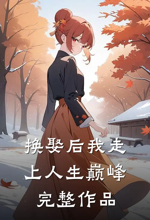 换娶后我走上人生巅峰完整作品免费阅读