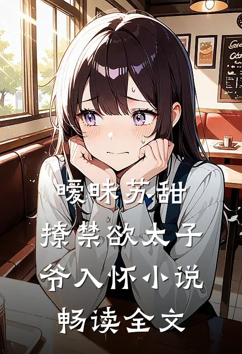 暧昧苏甜,撩禁欲太子爷入怀畅读全文