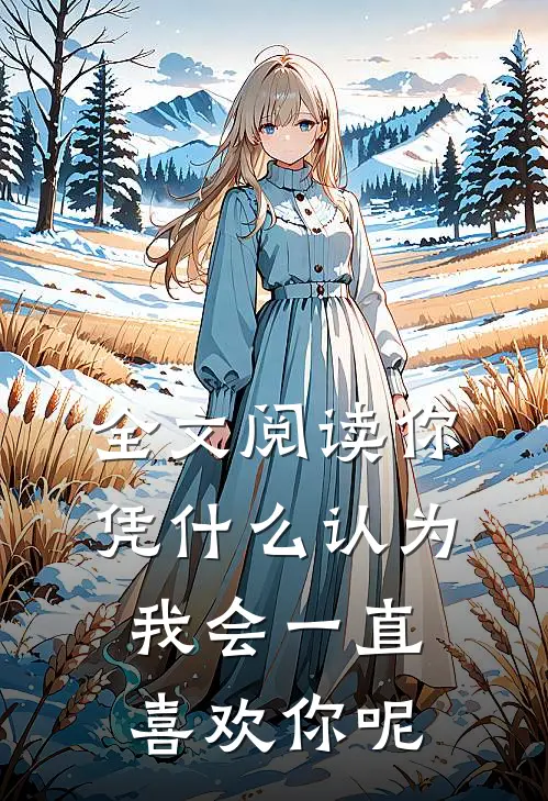 全文阅读你凭什么认为我会一直喜欢你呢