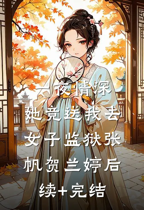 一夜情深，她竟送我去女子监狱张帆贺兰婷后续+完结