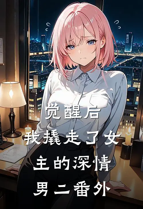 觉醒后,我撬走了女主的深情男二番外在线观看