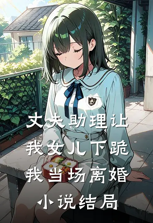 丈夫助理让我女儿下跪,我当场离婚结局怎么样