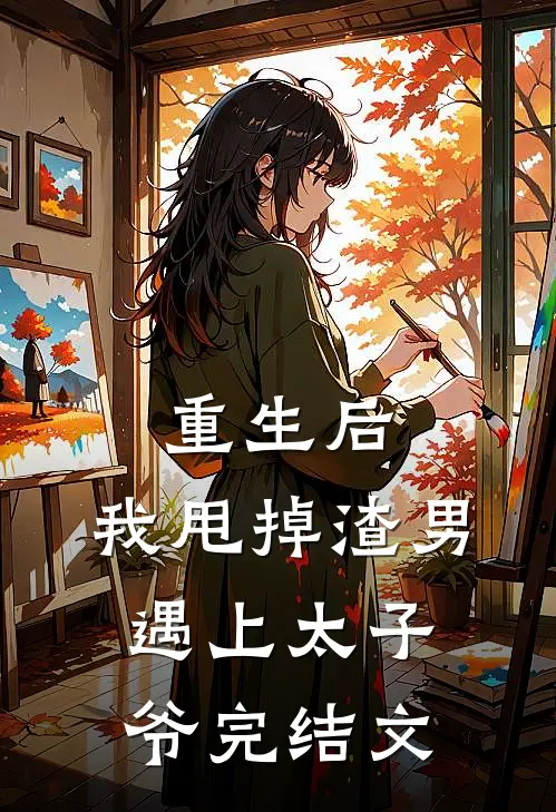 重生后,我甩掉渣男遇上太子爷完结文章