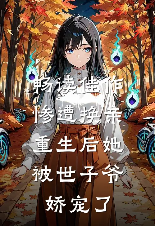 畅读佳作惨遭换亲,重生后她被世子爷娇宠了