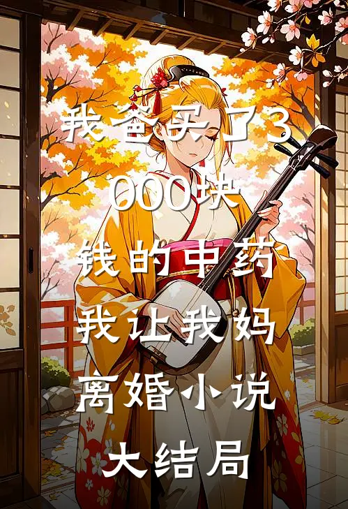 我爸买了3000块钱的中药,我让我妈离婚大结局是啥