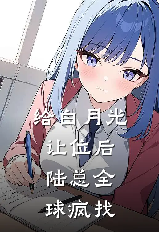 给白月光让位后,陆总全球疯找免费