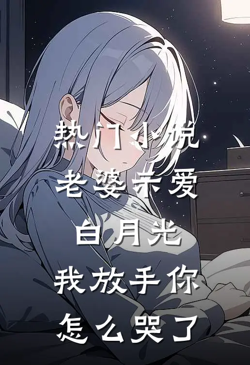 热门老婆示爱白月光,我放手你怎么哭了免费阅读