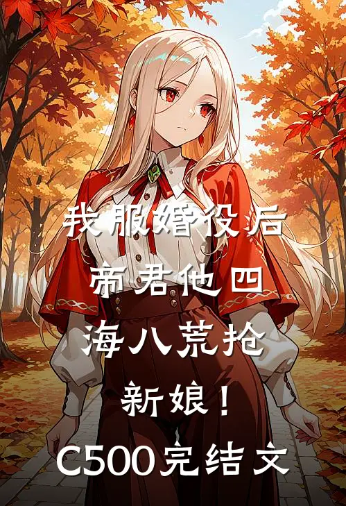 我服婚役后，帝君他四海八荒抢新娘！C500完结文