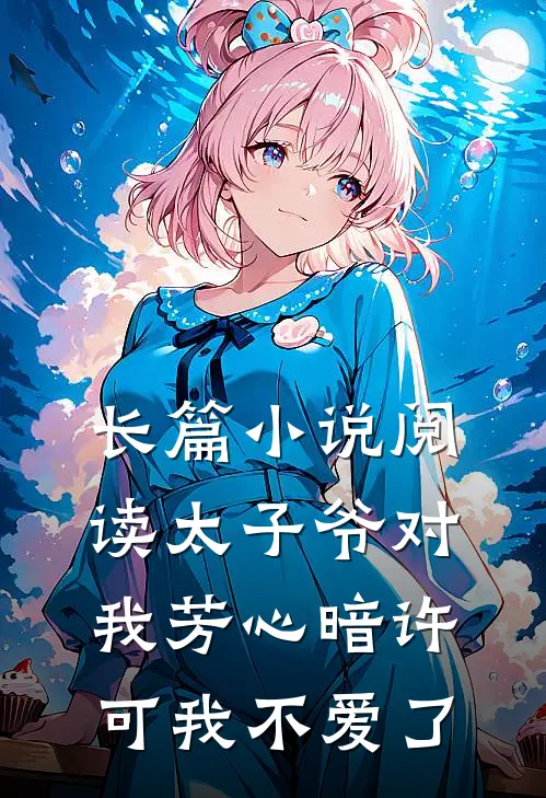 长篇阅读太子爷对我芳心暗许,可我不爱了