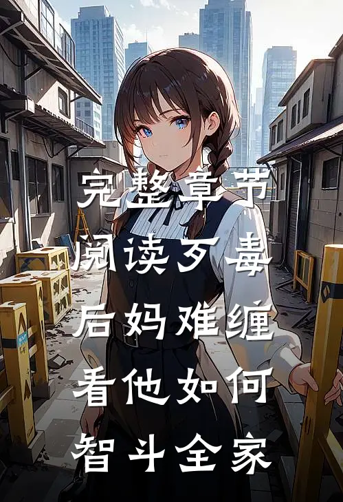 完整章节阅读歹毒后妈难缠,看他如何智斗全家的