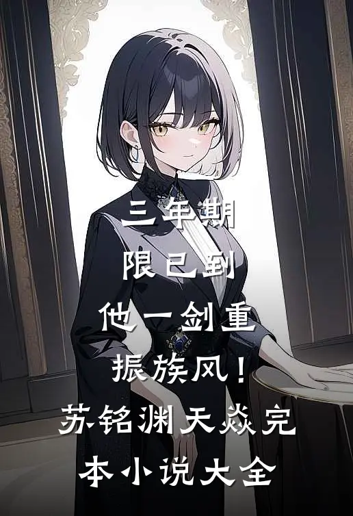 三年期限已到，他一剑重振族风！苏铭渊天焱完本小说大全