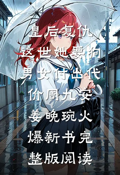《皇后复仇：这世她要狗男女付出代价》周九安姜晚琬火爆新书完整版阅读