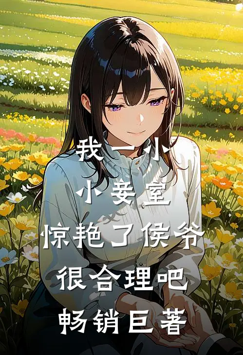 我一小小妾室，惊艳了侯爷很合理吧畅销巨著