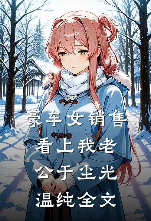豪车女销售看上我老公于尘光温纯全文