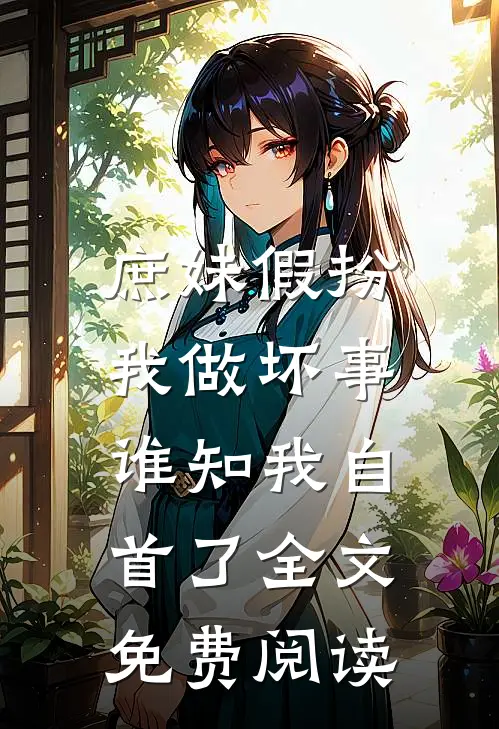 庶妹假扮我做坏事，谁知我自首了全文免费阅读