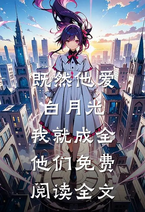 既然他爱白月光,我就成全他们免费阅读全文