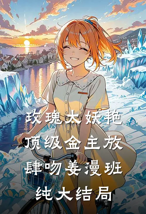 玫瑰太妖艳，顶级金主放肆吻姜漫班纯大结局