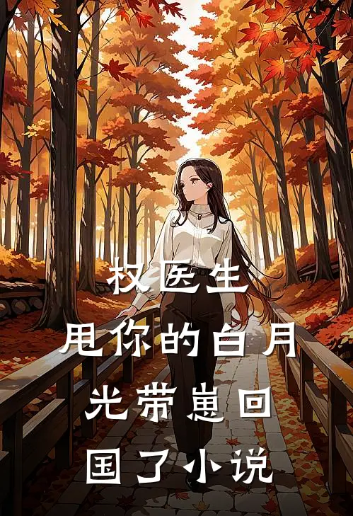 权医生,甩你的白月光带崽回国了百度