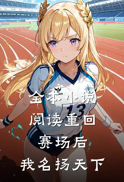 全本小说阅读重回赛场后，我名扬天下