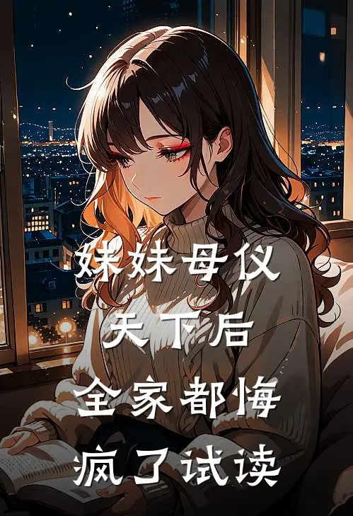 妹妹母仪天下后,全家都悔疯了试读