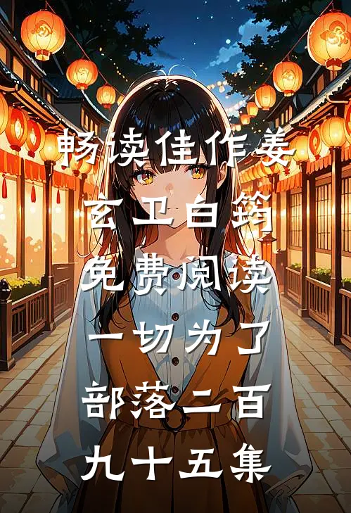 畅读佳作姜玄卫白筠免费阅读一切为了部落二百九十五集