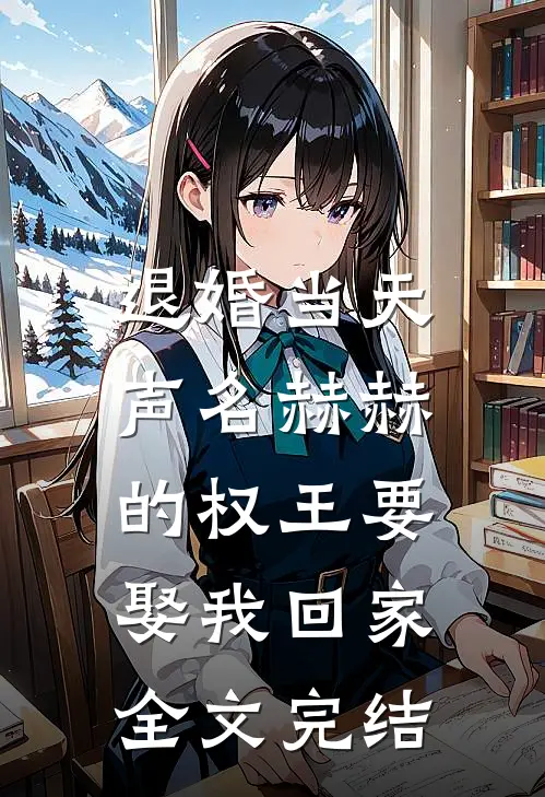 退婚当天，声名赫赫的权王要娶我回家全文完结